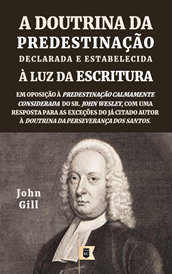 A Doutrina da Predestinação Declarada e Estabelecida à Luz da Escritura, por John Gill